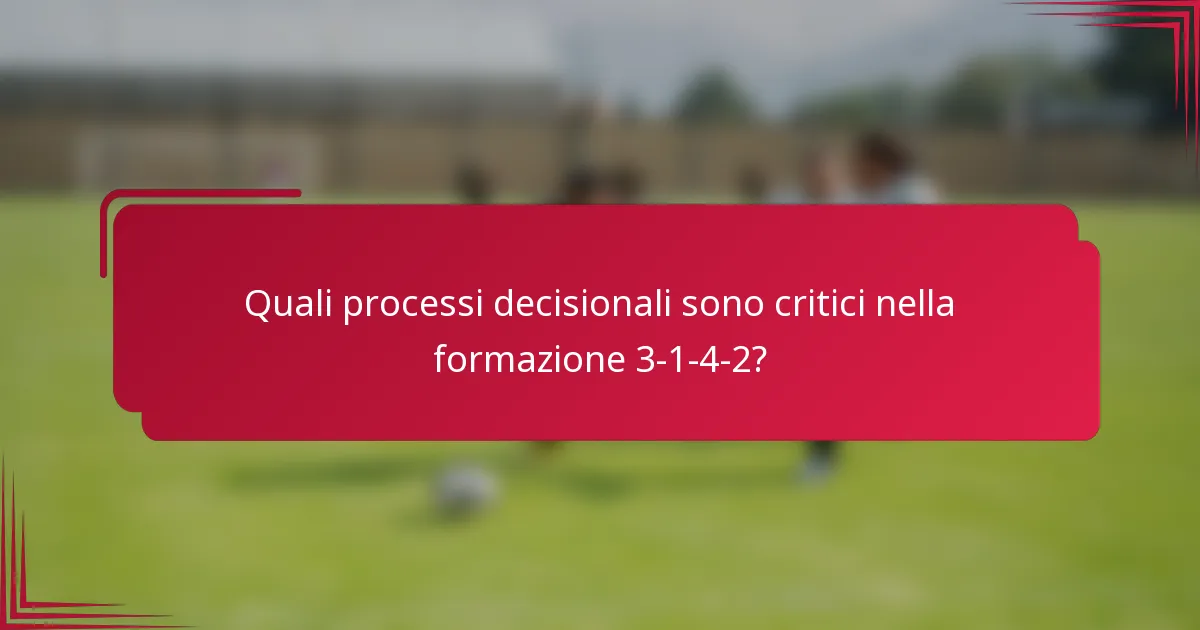 Quali processi decisionali sono critici nella formazione 3-1-4-2?