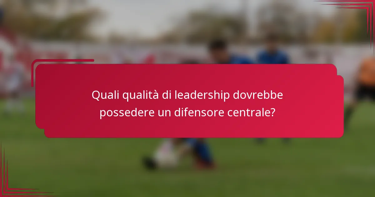 Quali qualità di leadership dovrebbe possedere un difensore centrale?