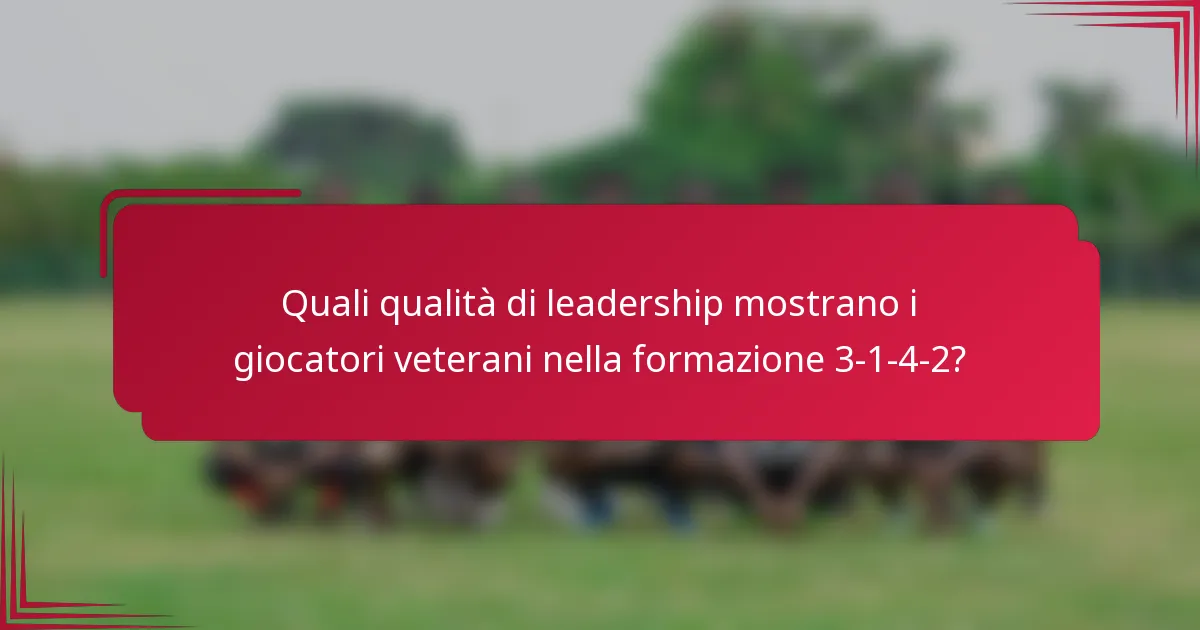 Quali qualità di leadership mostrano i giocatori veterani nella formazione 3-1-4-2?