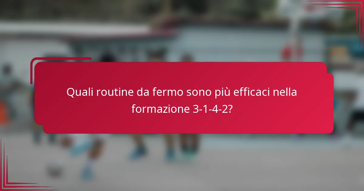 Quali routine da fermo sono più efficaci nella formazione 3-1-4-2?