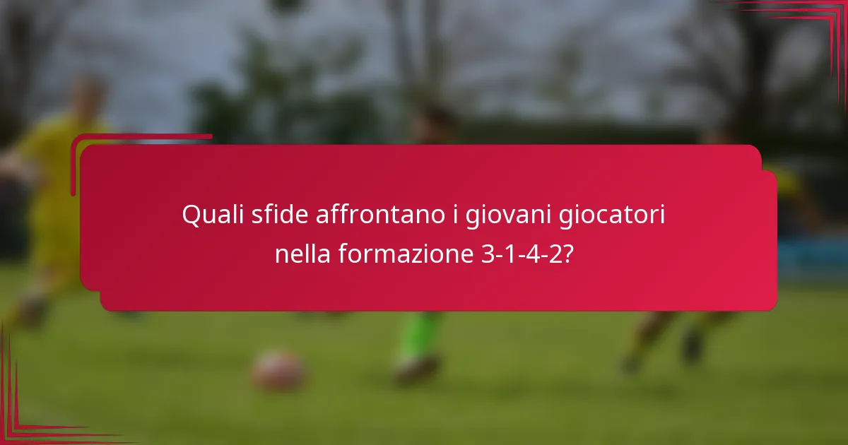 Quali sfide affrontano i giovani giocatori nella formazione 3-1-4-2?
