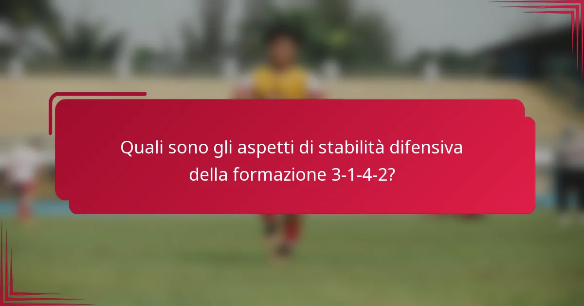 Quali sono gli aspetti di stabilità difensiva della formazione 3-1-4-2?