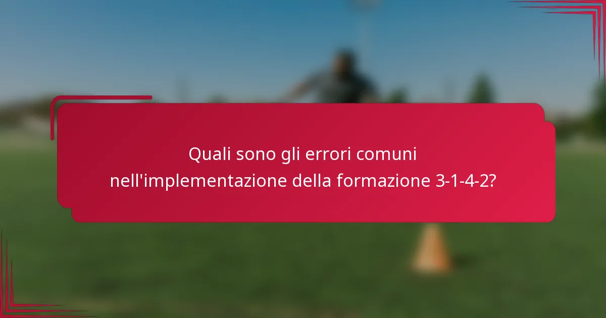Quali sono gli errori comuni nell'implementazione della formazione 3-1-4-2?