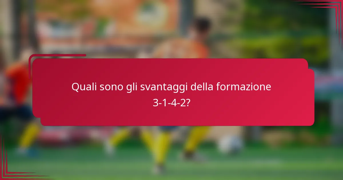 Quali sono gli svantaggi della formazione 3-1-4-2?