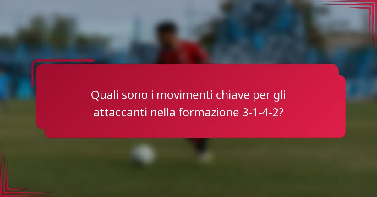 Quali sono i movimenti chiave per gli attaccanti nella formazione 3-1-4-2?