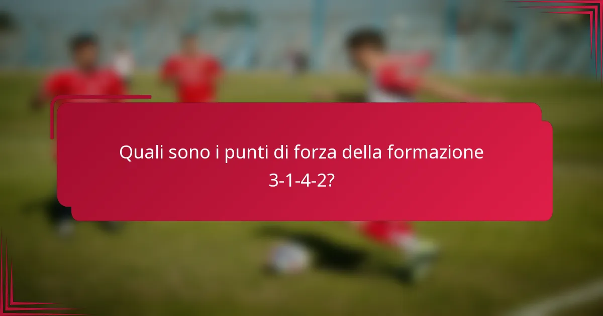 Quali sono i punti di forza della formazione 3-1-4-2?