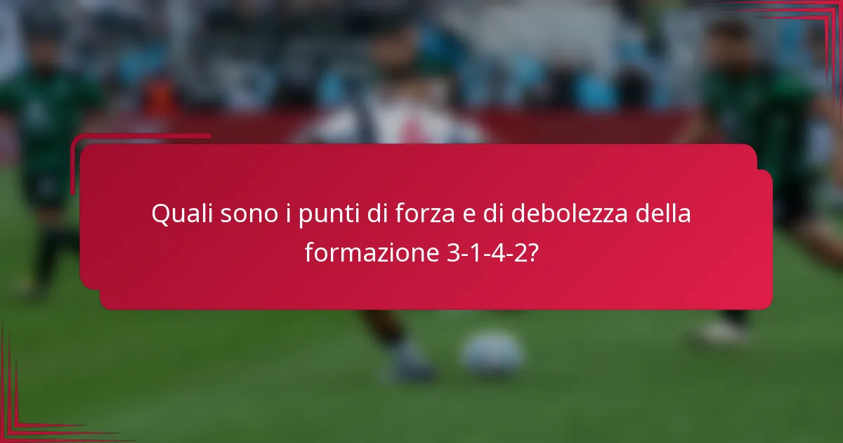 Quali sono i punti di forza e di debolezza della formazione 3-1-4-2?