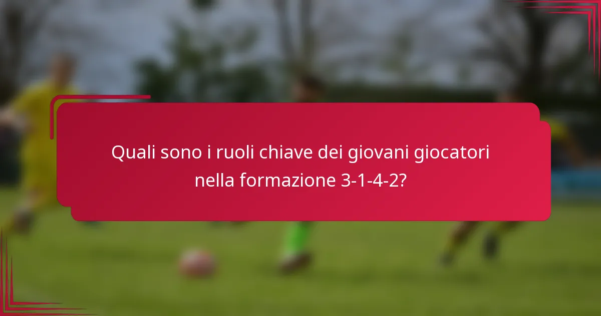 Quali sono i ruoli chiave dei giovani giocatori nella formazione 3-1-4-2?