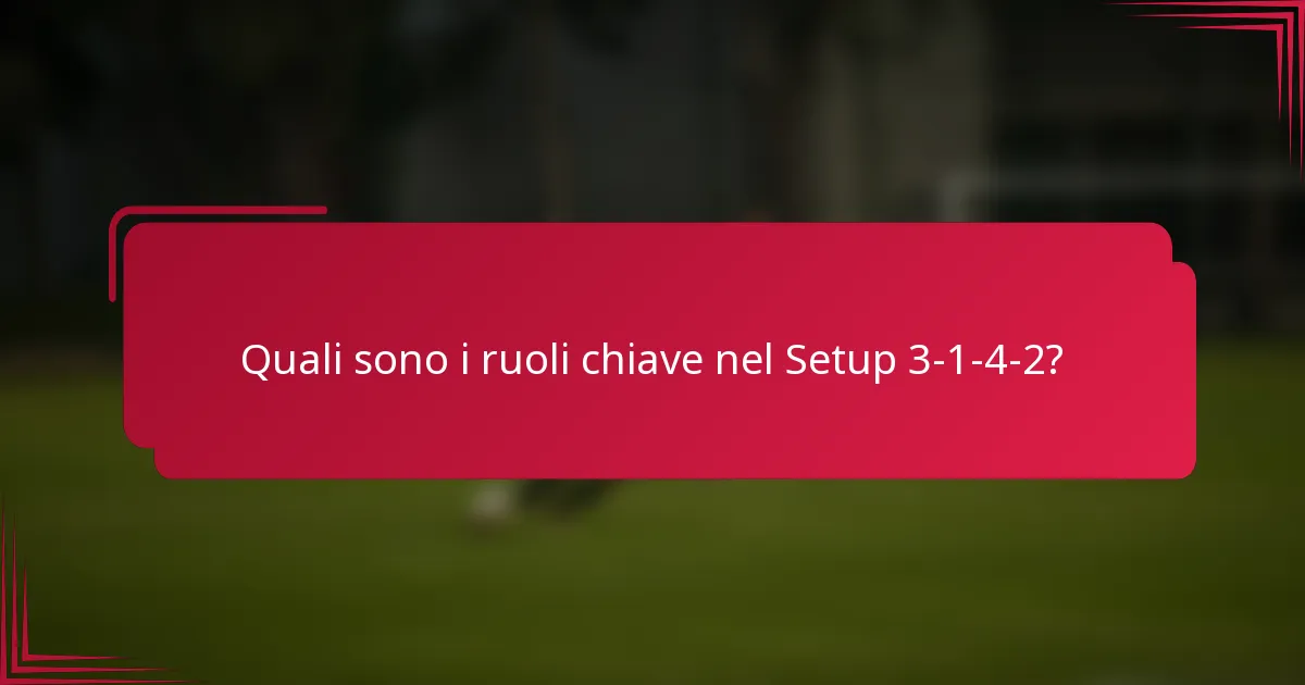 Quali sono i ruoli chiave nel Setup 3-1-4-2?