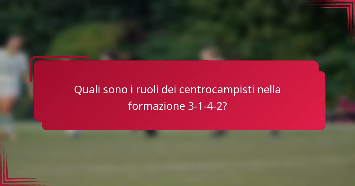 Quali sono i ruoli dei centrocampisti nella formazione 3-1-4-2?