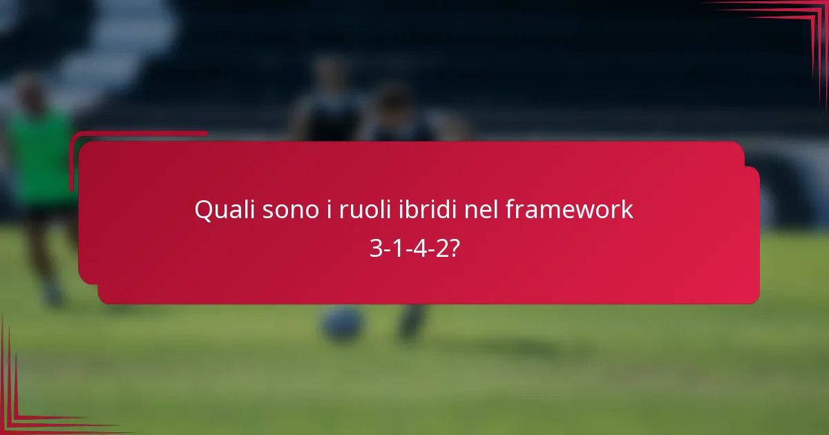 Quali sono i ruoli ibridi nel framework 3-1-4-2?