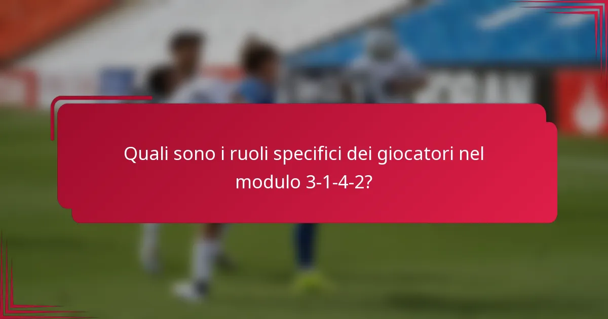 Quali sono i ruoli specifici dei giocatori nel modulo 3-1-4-2?