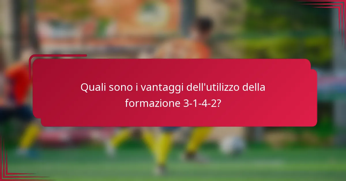 Quali sono i vantaggi dell'utilizzo della formazione 3-1-4-2?