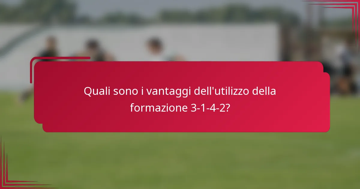 Quali sono i vantaggi dell'utilizzo della formazione 3-1-4-2?