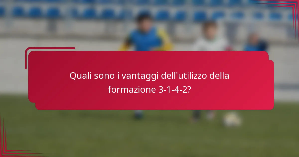 Quali sono i vantaggi dell'utilizzo della formazione 3-1-4-2?