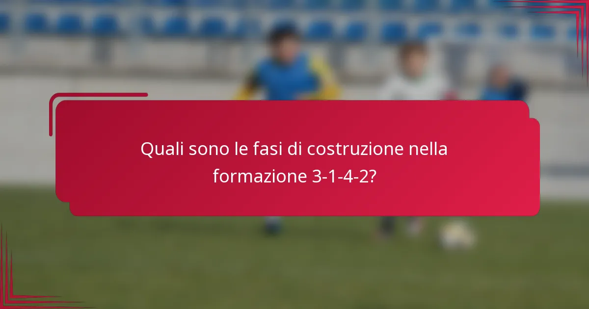 Quali sono le fasi di costruzione nella formazione 3-1-4-2?