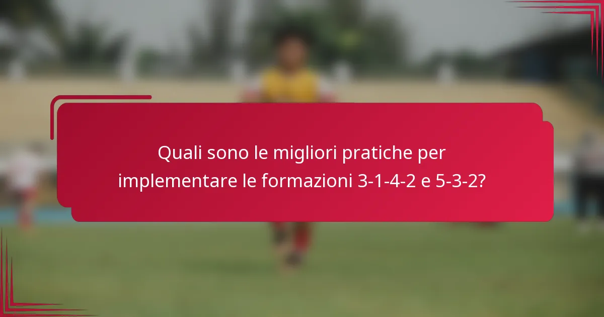 Quali sono le migliori pratiche per implementare le formazioni 3-1-4-2 e 5-3-2?