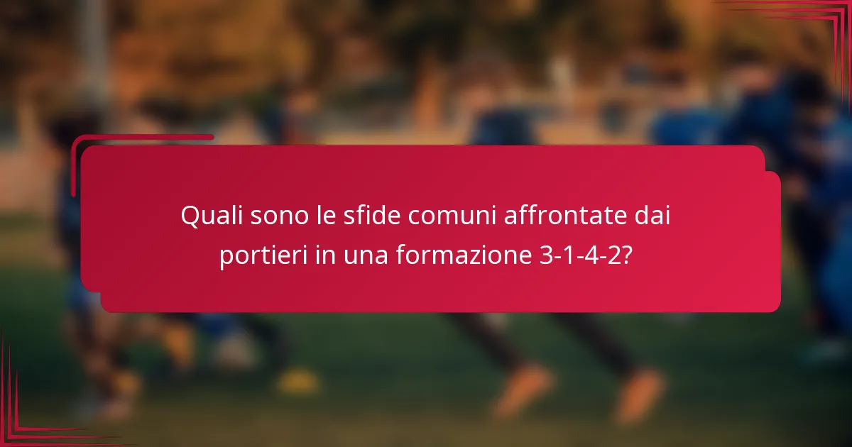 Quali sono le sfide comuni affrontate dai portieri in una formazione 3-1-4-2?