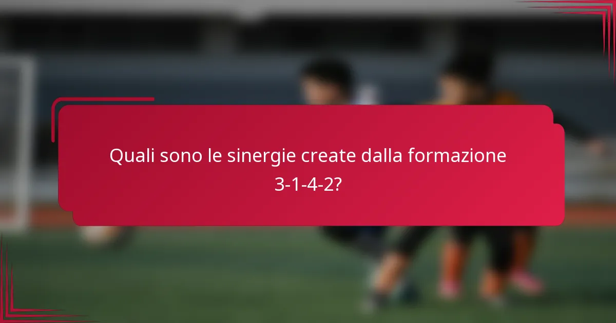 Quali sono le sinergie create dalla formazione 3-1-4-2?