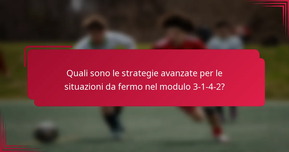 Quali sono le strategie avanzate per le situazioni da fermo nel modulo 3-1-4-2?