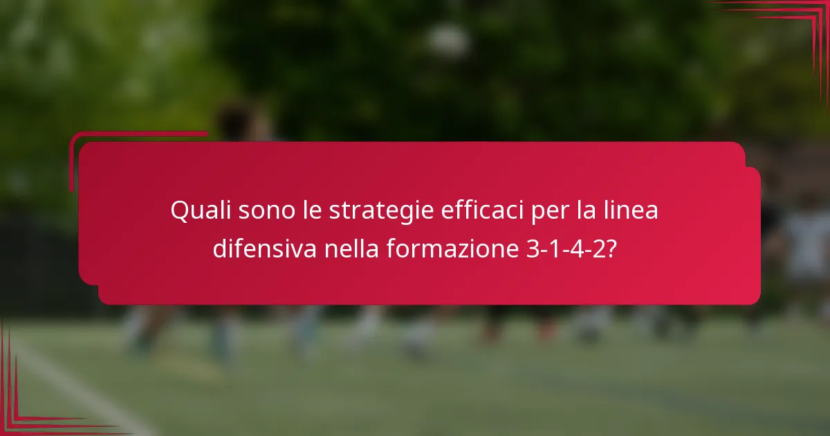 Quali sono le strategie efficaci per la linea difensiva nella formazione 3-1-4-2?
