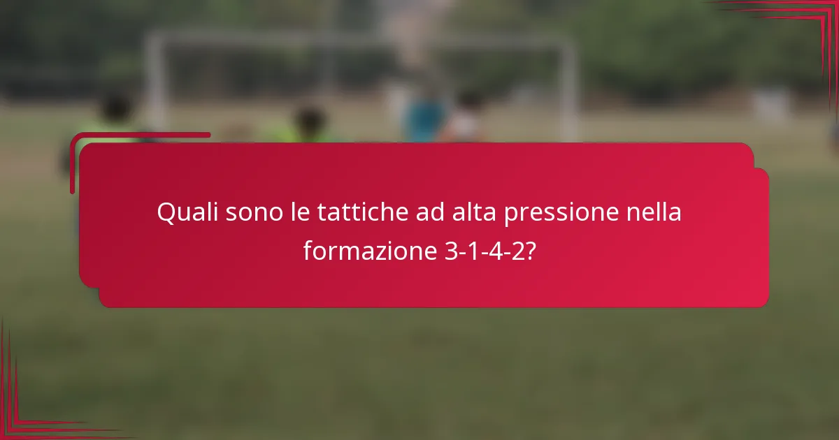 Quali sono le tattiche ad alta pressione nella formazione 3-1-4-2?
