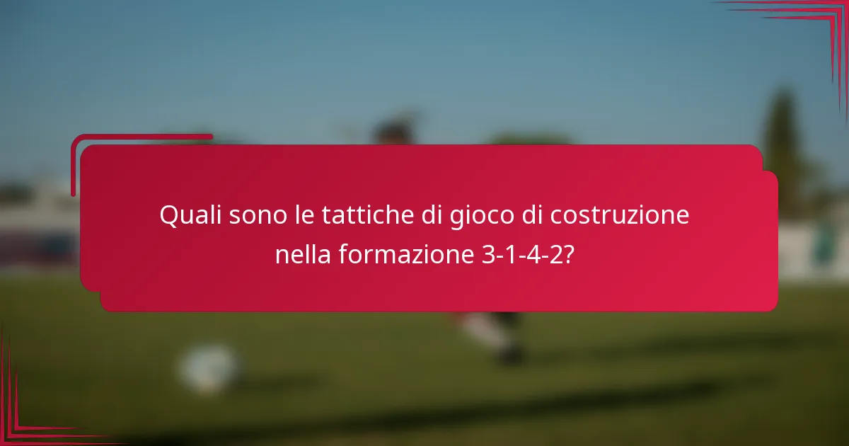 Quali sono le tattiche di gioco di costruzione nella formazione 3-1-4-2?