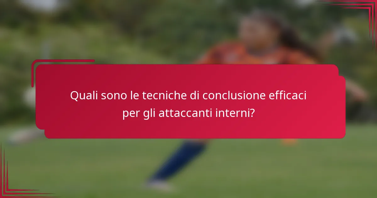 Quali sono le tecniche di conclusione efficaci per gli attaccanti interni?