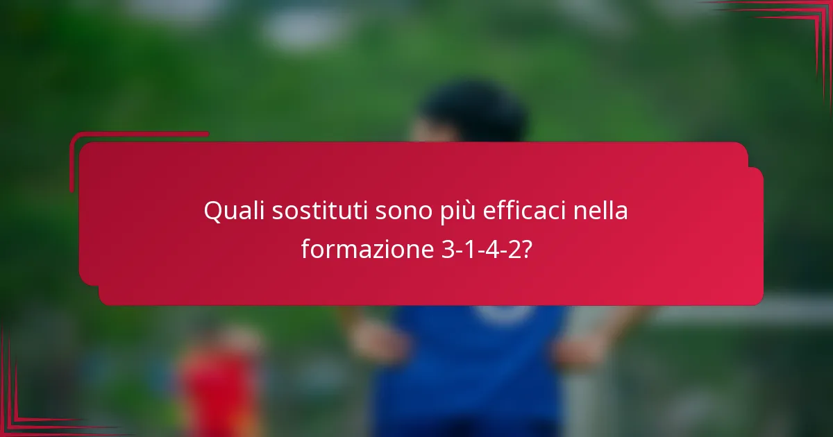 Quali sostituti sono più efficaci nella formazione 3-1-4-2?