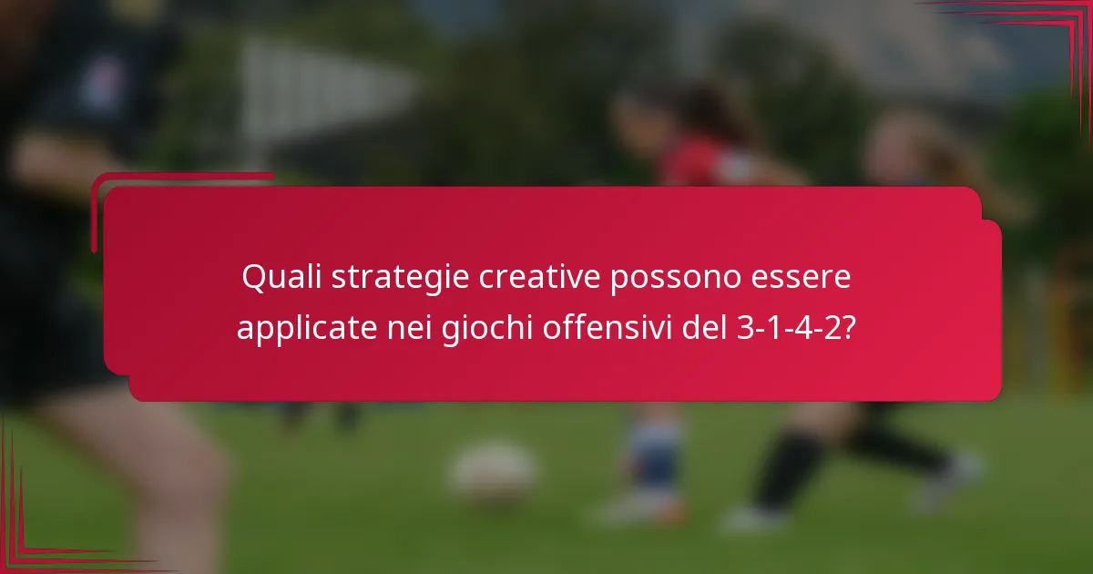 Quali strategie creative possono essere applicate nei giochi offensivi del 3-1-4-2?