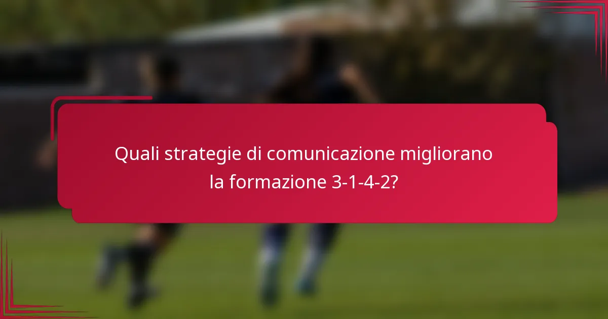 Quali strategie di comunicazione migliorano la formazione 3-1-4-2?
