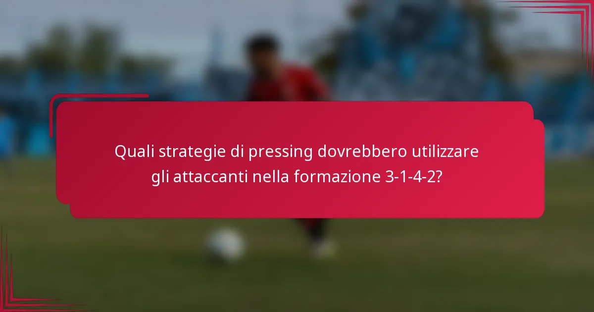 Quali strategie di pressing dovrebbero utilizzare gli attaccanti nella formazione 3-1-4-2?
