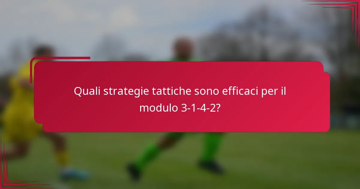 Quali strategie tattiche sono efficaci per il modulo 3-1-4-2?