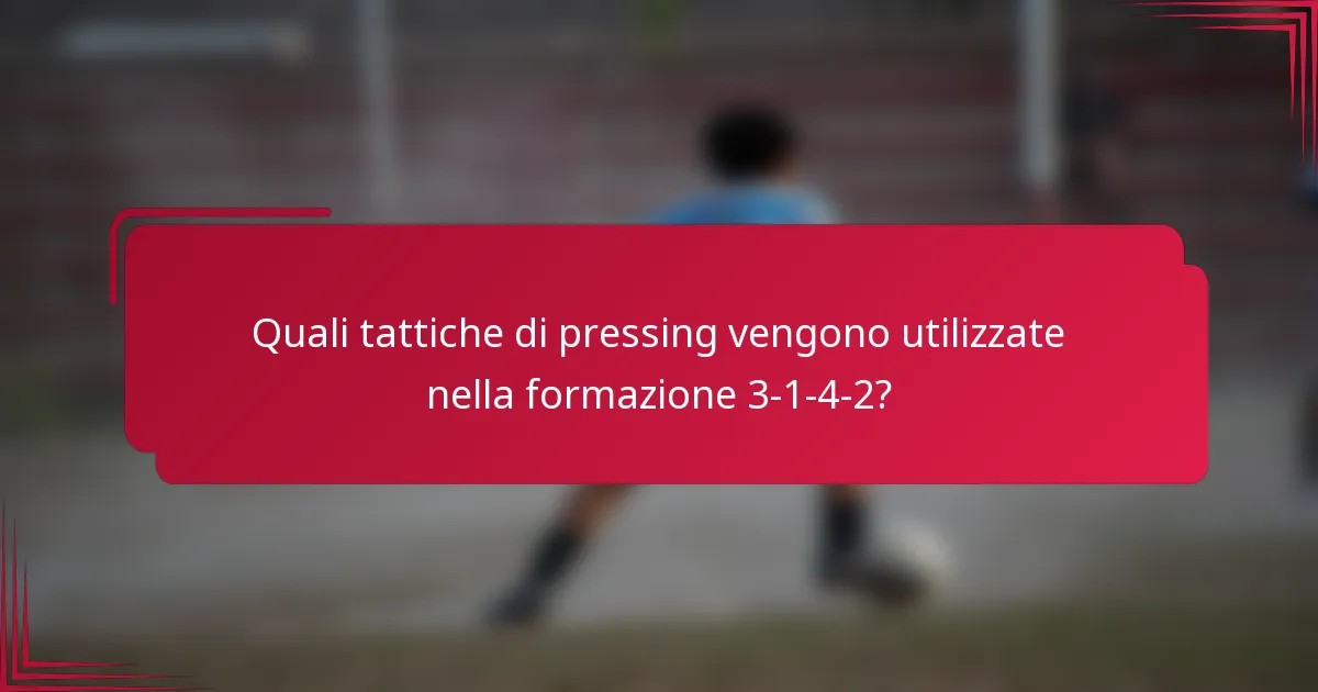 Quali tattiche di pressing vengono utilizzate nella formazione 3-1-4-2?