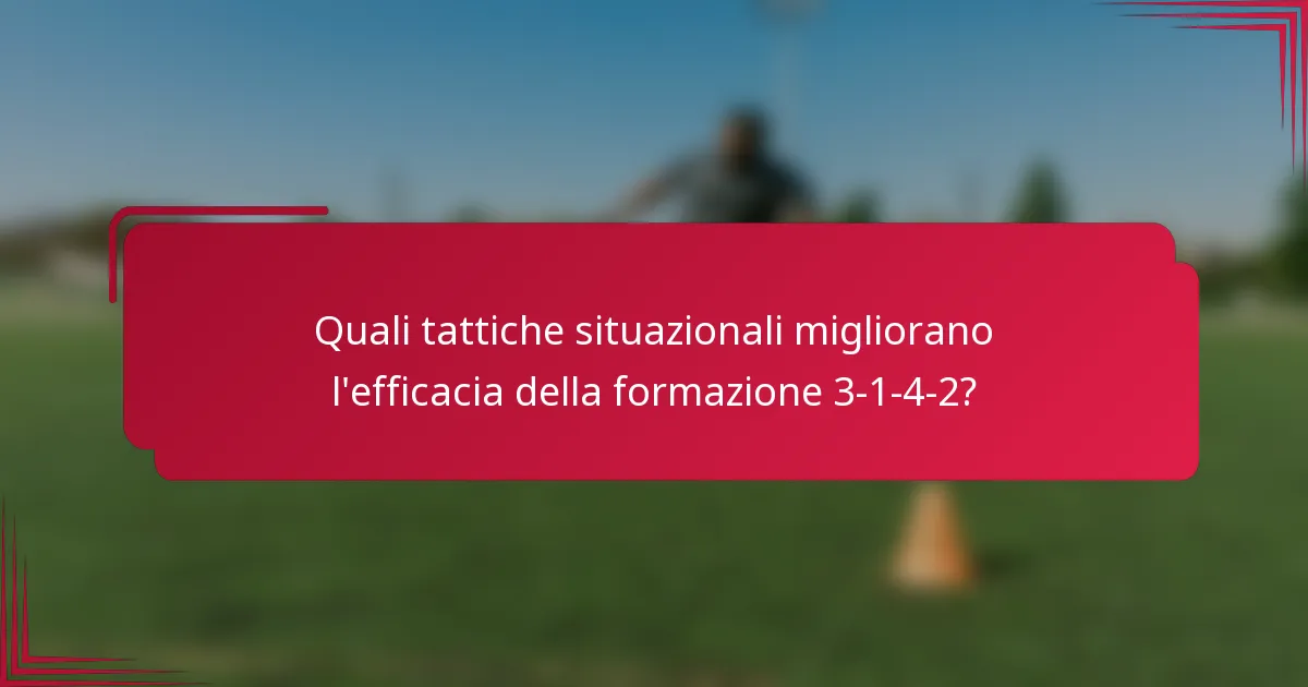 Quali tattiche situazionali migliorano l'efficacia della formazione 3-1-4-2?
