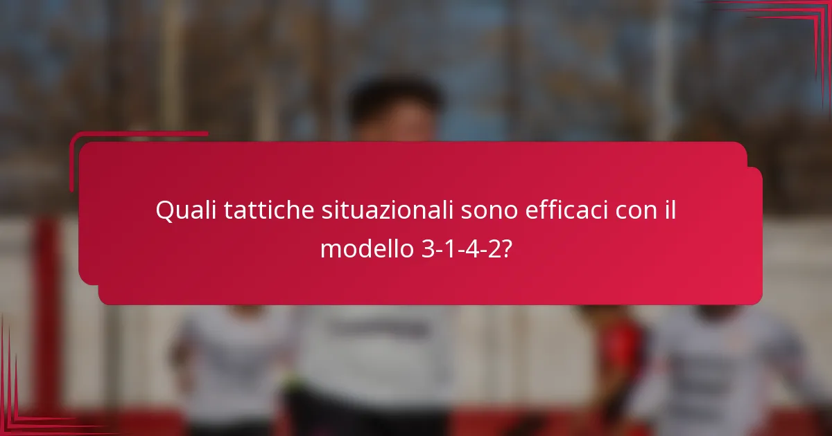 Quali tattiche situazionali sono efficaci con il modello 3-1-4-2?