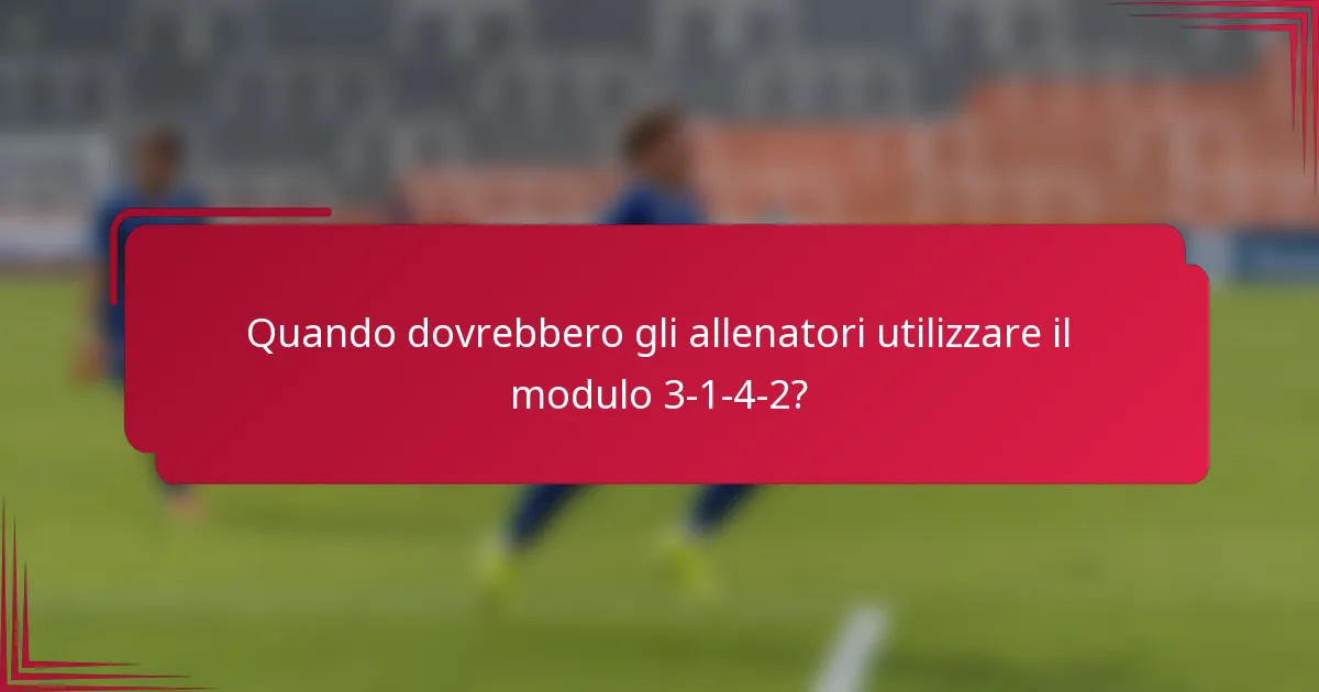 Quando dovrebbero gli allenatori utilizzare il modulo 3-1-4-2?