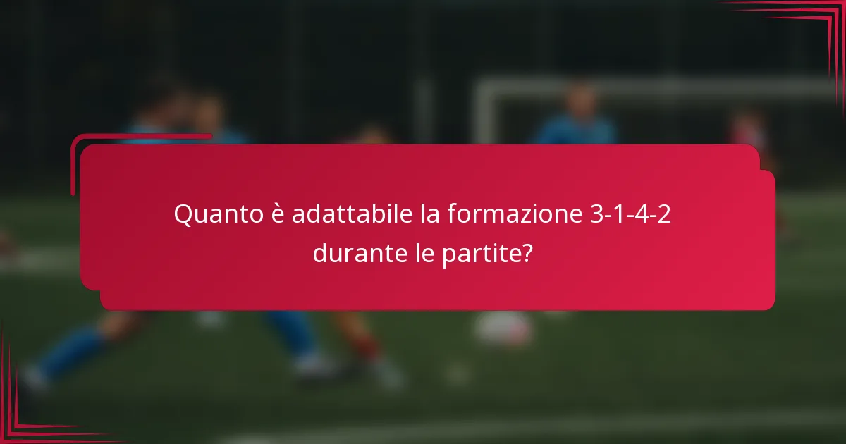 Quanto è adattabile la formazione 3-1-4-2 durante le partite?