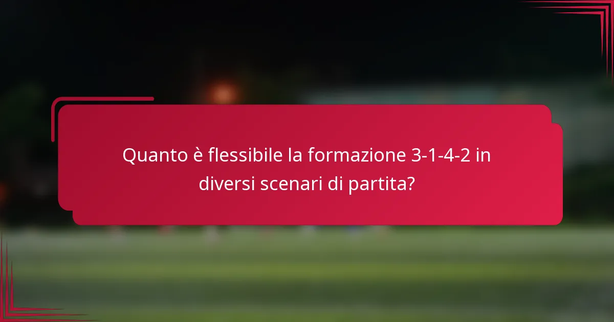 Quanto è flessibile la formazione 3-1-4-2 in diversi scenari di partita?